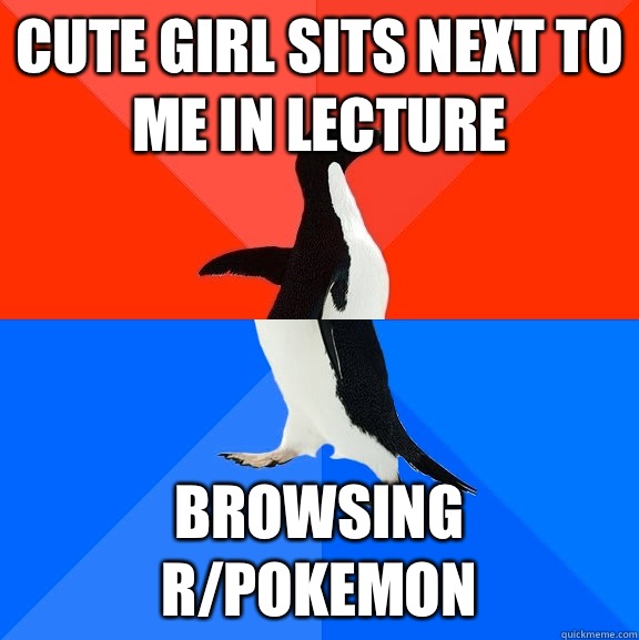 Cute girl sits next to me in lecture Browsing r/Pokemon   Socially Awesome Awkward Penguin