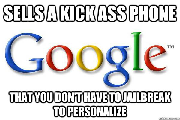 sells a kick ass phone that you don't have to jailbreak to personalize   Good Guy Google