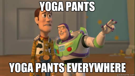 YOGA PANTS YOGA PANTS EVERYWHERE  Everywhere