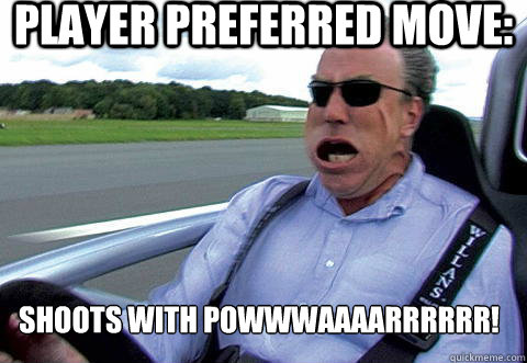 Player preferred move: shoots with POwwwaaaarrrrrr!  