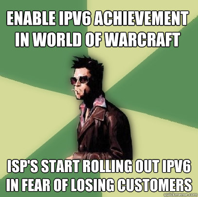 Enable IPv6 achievement in World of Warcraft ISP's start rolling out IPv6 in fear of losing customers - Enable IPv6 achievement in World of Warcraft ISP's start rolling out IPv6 in fear of losing customers  Helpful Tyler Durden
