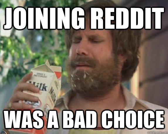 joining reddit was a bad choice  