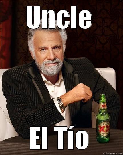 UNCLE EL TÍO The Most Interesting Man In The World