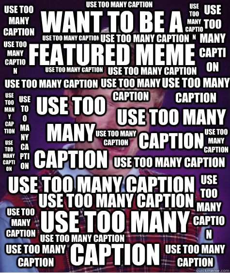 want to be a featured meme use too many caption use too many caption use too many caption use too many caption use too many caption use too many caption use too many caption use too many caption use too many caption use too many caption use too many capti - want to be a featured meme use too many caption use too many caption use too many caption use too many caption use too many caption use too many caption use too many caption use too many caption use too many caption use too many caption use too many capti  Bad Luck Brian