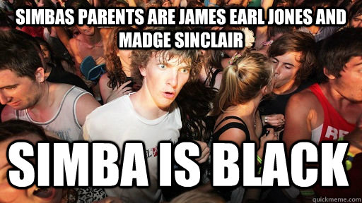 Simbas parents are james earl jones and madge sinclair simba is black  Sudden Clarity Clarence