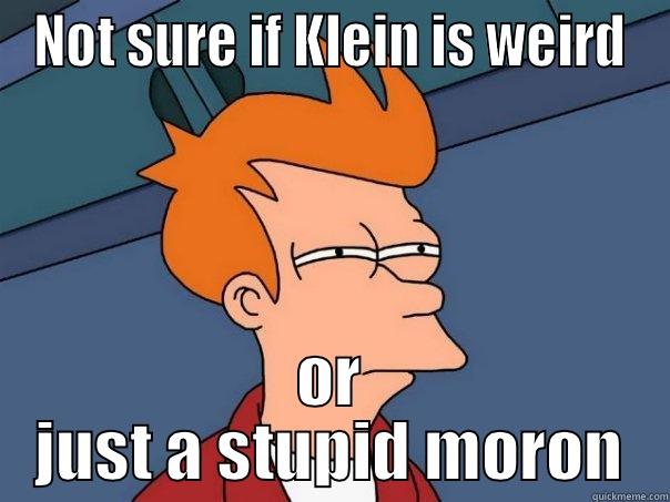 NOT SURE IF KLEIN IS WEIRD OR JUST A STUPID MORON Futurama Fry
