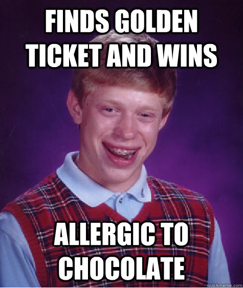finds golden ticket and wins allergic to chocolate  Bad Luck Brian