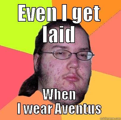 super dweller - EVEN I GET LAID WHEN I WEAR AVENTUS Butthurt Dweller