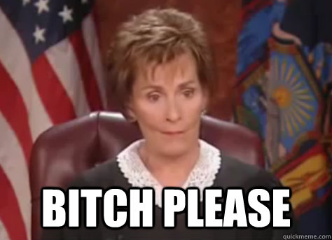  Bitch Please -  Bitch Please  judge judy