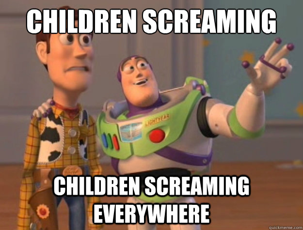 Children screaming Children screaming everywhere  Toy Story