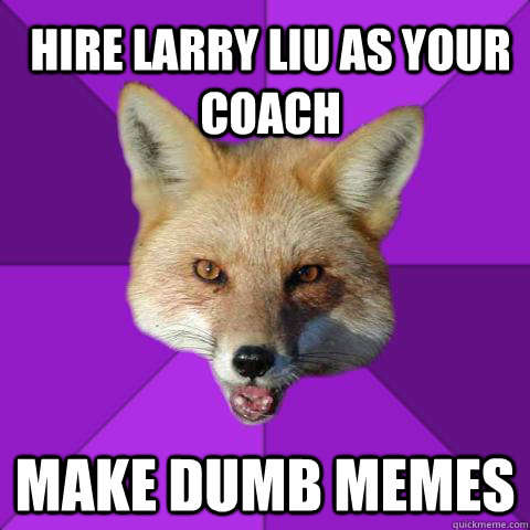 Hire Larry Liu as your coach Make dumb memes   Forensics Fox