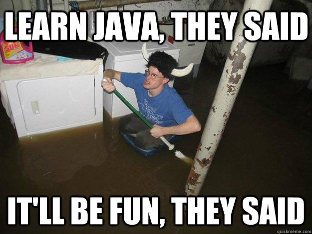 Learn Java, they said it'll be fun, they said - Learn Java, they said it'll be fun, they said  Do the laundry they said