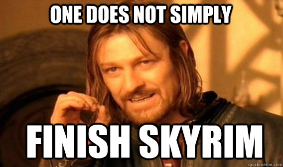 One does not simply finish skyrim  Boromir