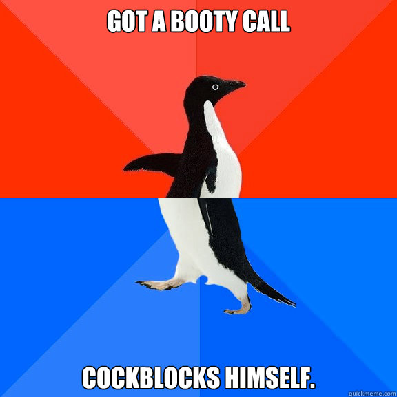 Got a booty call Cockblocks himself.  Socially Awesome Awkward Penguin