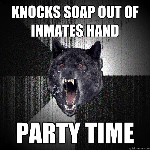 Knocks soap out of inmates hand PARTY TIME  Insanity Wolf