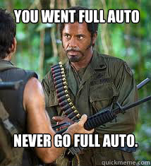 You went full auto
 Never go full auto.  