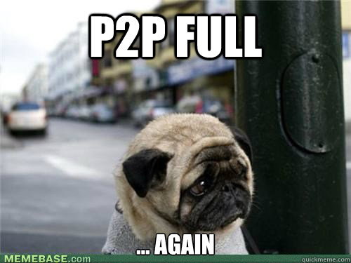 P2P Full ... again  Sad pug is sad