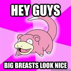 Hey guys Big breasts look nice - Hey guys Big breasts look nice  Slowpoke win