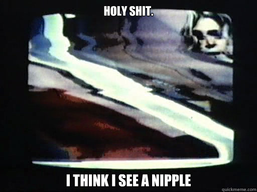 holy shit. i think i see a nipple - holy shit. i think i see a nipple  Misc