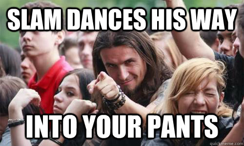 Slam dances his way into your pants  Ridiculously Photogenic Metal Fan