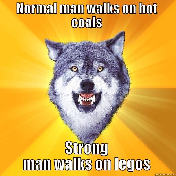 NORMAL MAN WALKS ON HOT COALS STRONG MAN WALKS ON LEGOS Courage Wolf