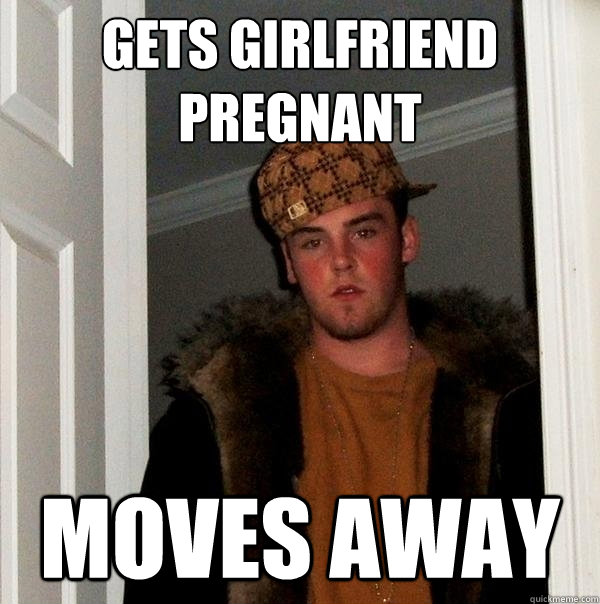 gets girlfriend pregnant  moves away  Scumbag Steve