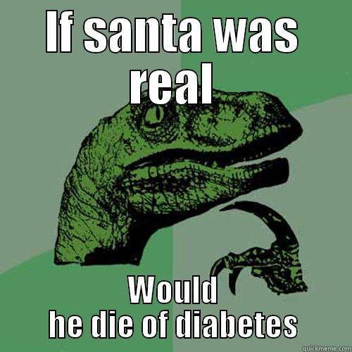 IF SANTA WAS REAL WOULD HE DIE OF DIABETES Philosoraptor
