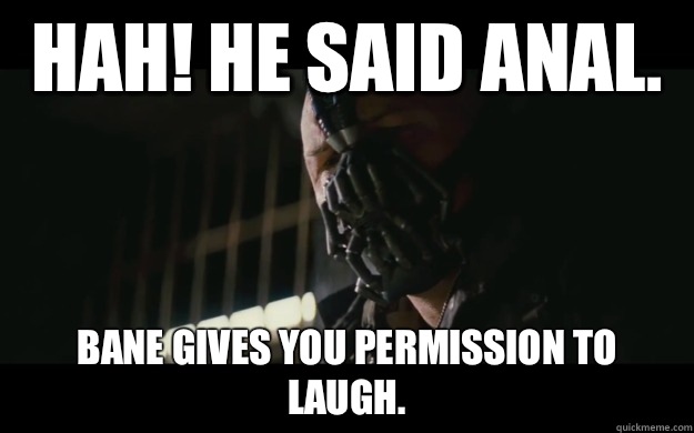 Hah He Said Anal Bane Gives You Permission To Laugh Badass Bane Quickmeme