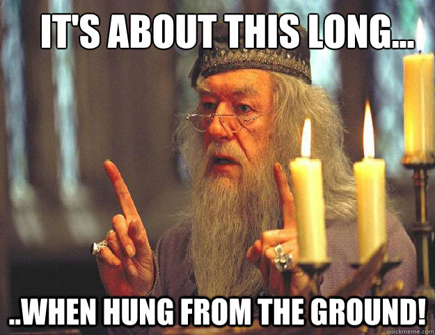 It's about this long... ..When hung from the ground!  Dumbledore