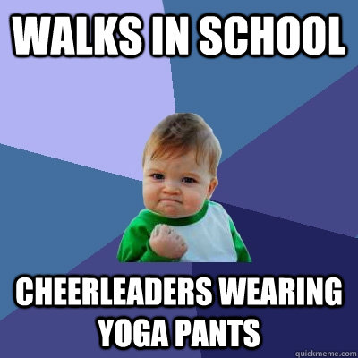 WALKS IN SCHOOL Cheerleaders wearing yoga pants  Success Kid
