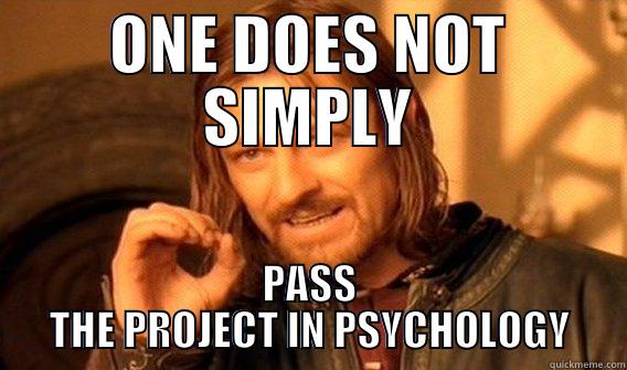 ONE DOES NOT SIMPLY PASS THE PROJECT IN PSYCHOLOGY One Does Not Simply