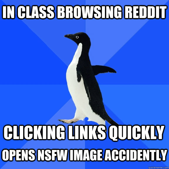 In class browsing reddit clicking links quickly  opens nsfw image accidently  Socially Awkward Penguin