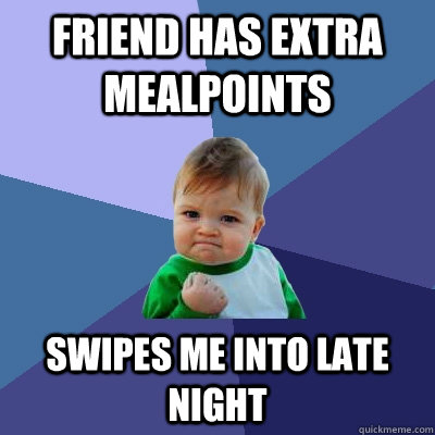 Friend has extra mealpoints Swipes me into late night  Success Kid