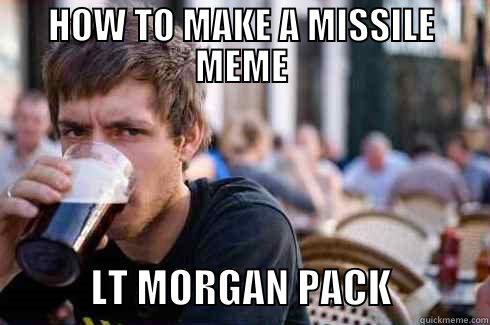 MISSILE MEME - HOW TO MAKE A MISSILE MEME             LT MORGAN PACK            Lazy College Senior