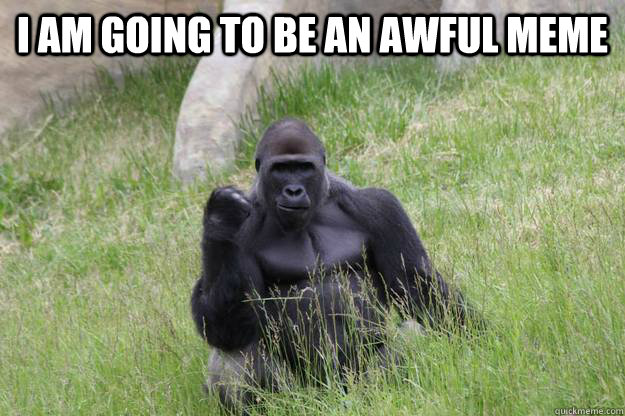 i am going to be an awful meme  - i am going to be an awful meme   Misc