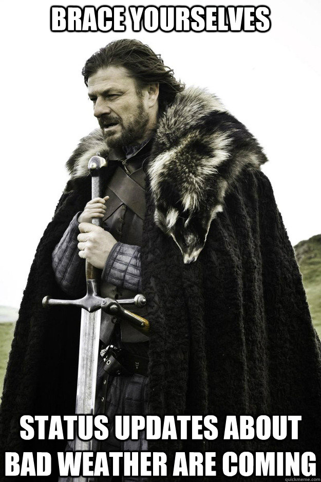 BRACE YOURSELVES status updates about bad weather are coming  Brace Yourselves Fathers Day