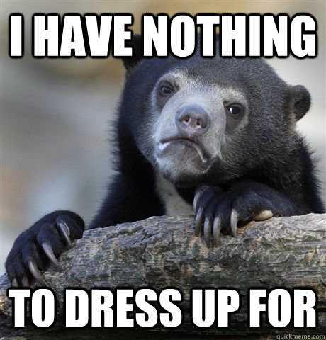 i have nothing to dress up for  Confession Bear