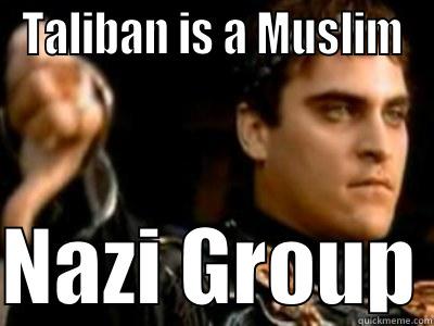 TALIBAN IS A MUSLIM  NAZI GROUP Downvoting Roman