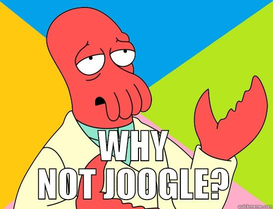  WHY NOT JOOGLE? Futurama Zoidberg 