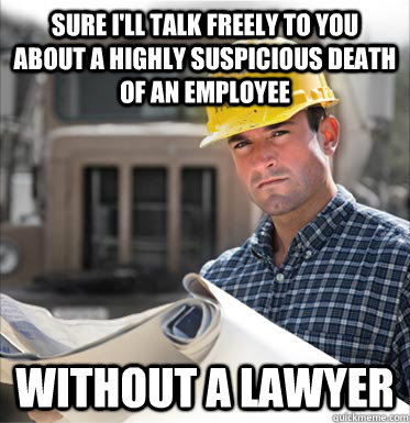 Sure I'll talk freely to you about a highly suspicious death of an employee without a lawyer  