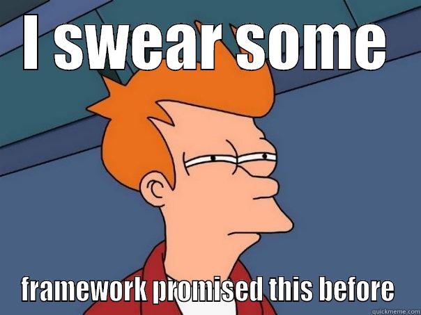 I SWEAR SOME FRAMEWORK PROMISED THIS BEFORE Futurama Fry