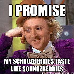 I promise my schnozberries taste like schnozberries  Creepy Wonka
