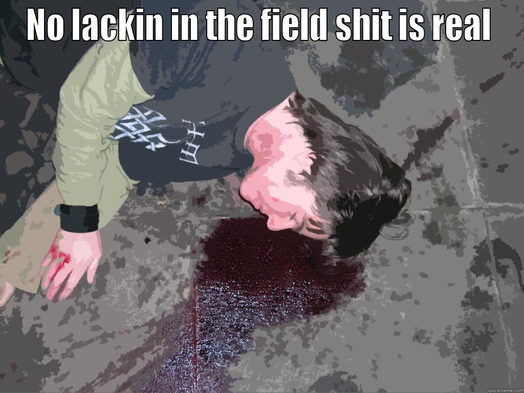 NO LACKIN IN THE FIELD SHIT IS REAL  Misc