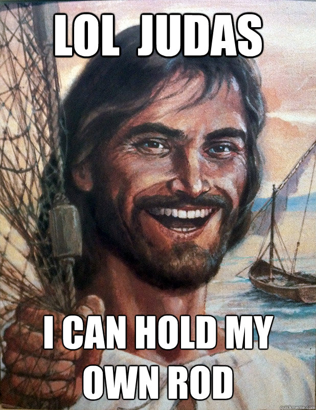 lol  judas i can hold my own rod  Ambiguously Gay Jesus