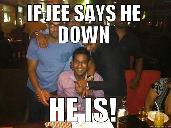 IF JEE SAYS HE DOWN HE IS! Misc