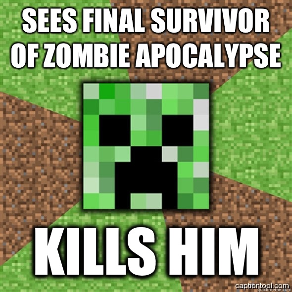 Sees final survivor of zombie apocalypse Kills him - Sees final survivor of zombie apocalypse Kills him  Minecraft Creeper