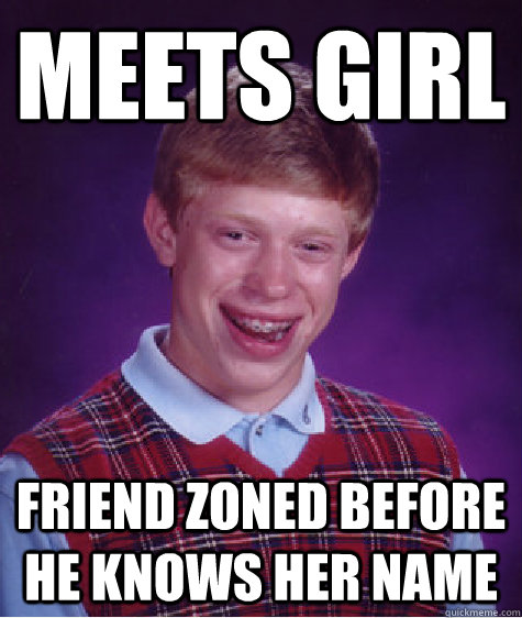 meets girl friend zoned before he knows her name  Bad Luck Brian