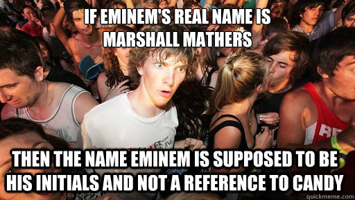 If Eminem's real name is 
Marshall Mathers Then the name Eminem is supposed to be his initials and not a reference to candy  Sudden Clarity Clarence