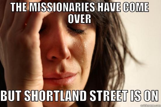THE MISSIONARIES HAVE COME OVER  BUT SHORTLAND STREET IS ON First World Problems