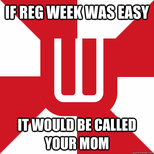 If Reg Week was easy It would be called YOUR MOM  UW Band